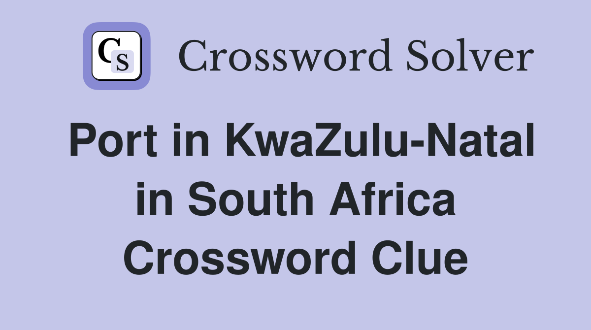 Port in KwaZulu-Natal in South Africa Crossword Clue