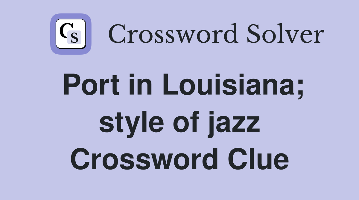 Port in Louisiana; style of jazz Crossword Clue