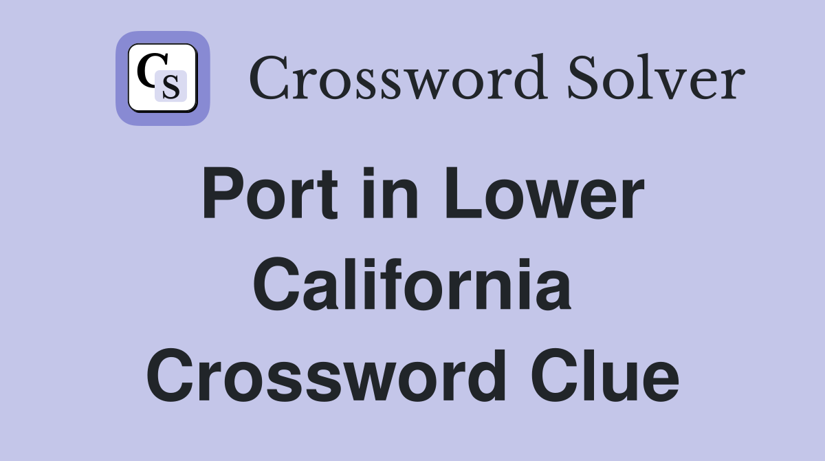 Port in Lower California Crossword Clue