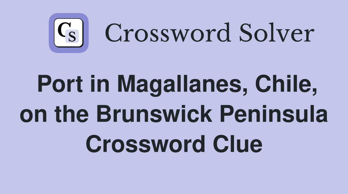 Port in Magallanes, Chile, on the Brunswick Peninsula Crossword Clue