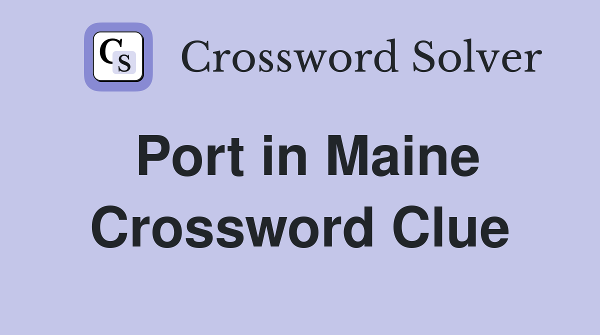 Port in Maine Crossword Clue