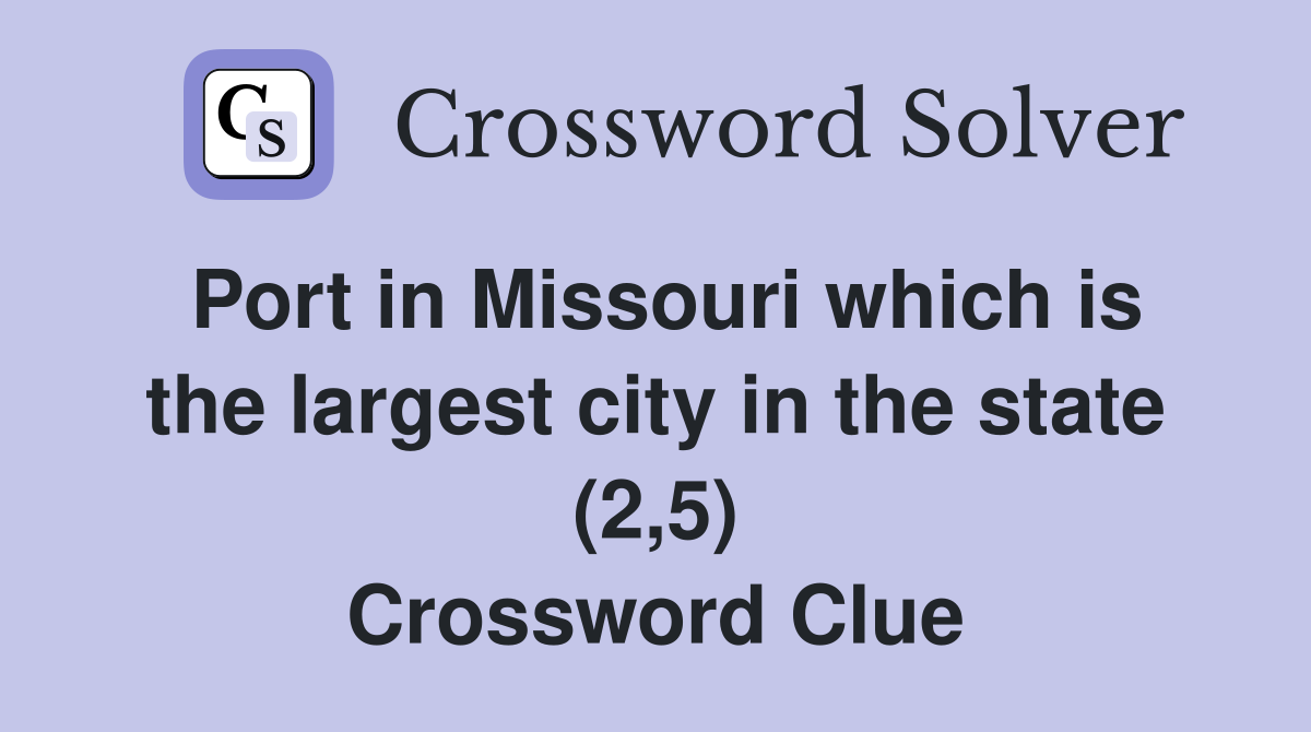 Port in Missouri which is the largest city in the state (2,5) Crossword Clue