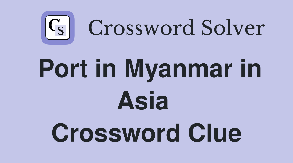 Port in Myanmar in Asia  Crossword Clue