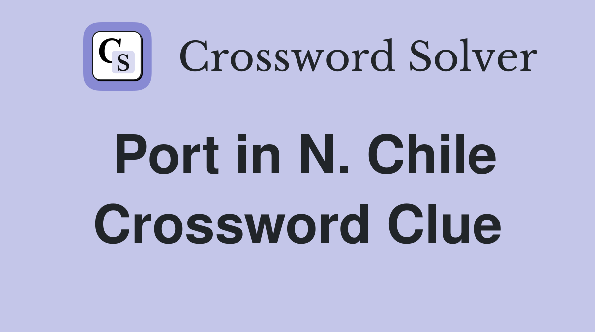 Port in N. Chile Crossword Clue