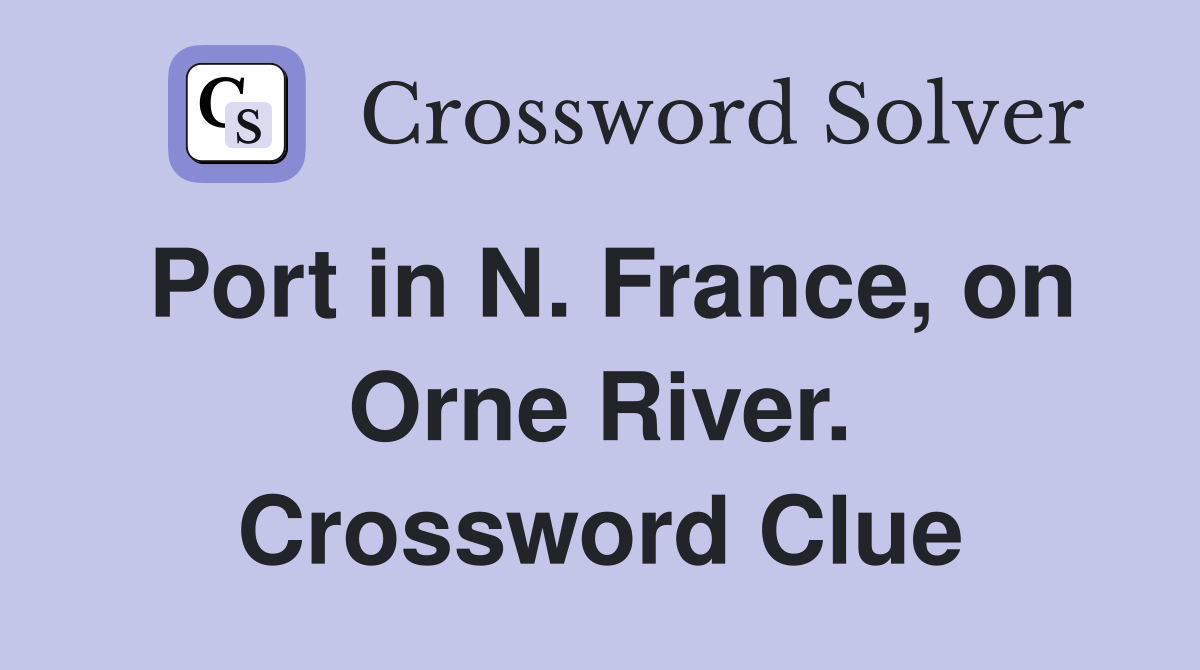 Port in N. France, on Orne River. Crossword Clue
