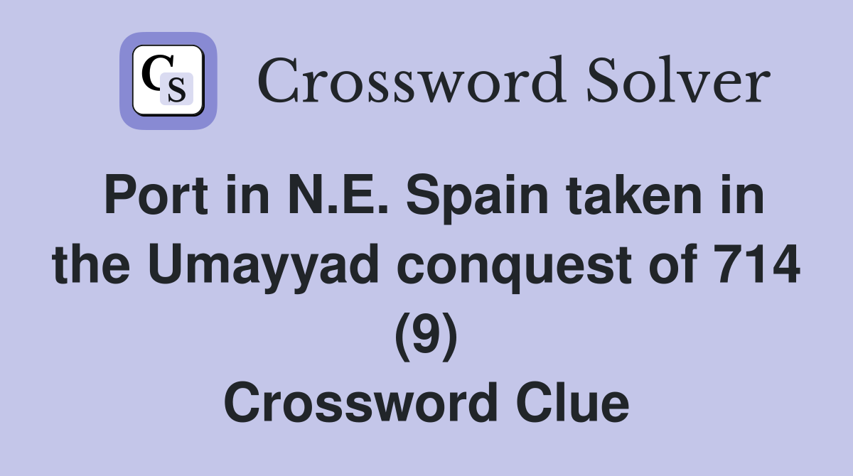 Port in N.E. Spain taken in the Umayyad conquest of 714 (9) Crossword Clue