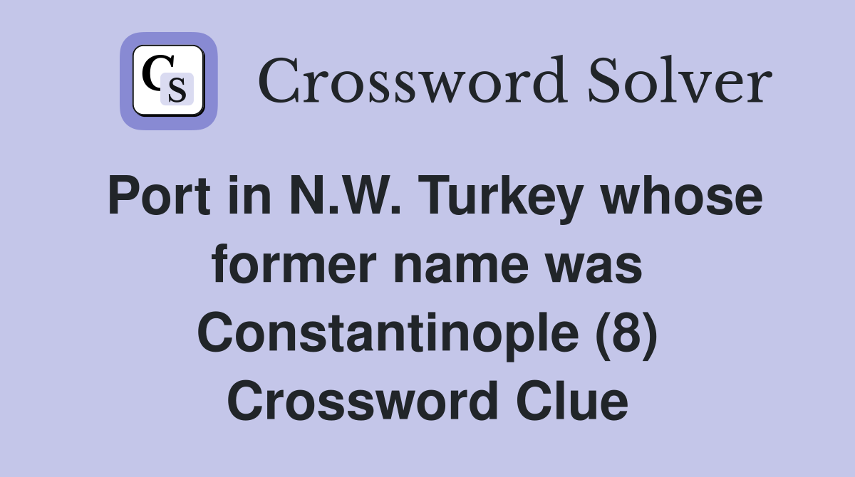 Port in N.W. Turkey whose former name was Constantinople (8) Crossword Clue