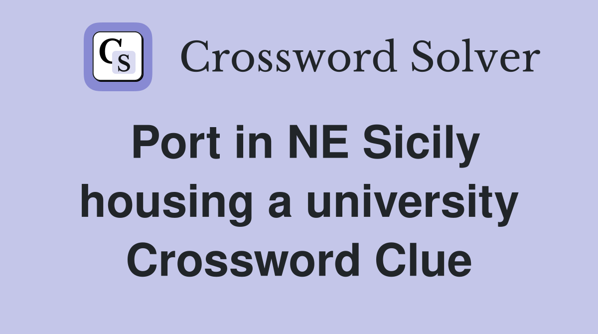 Port in NE Sicily housing a university Crossword Clue