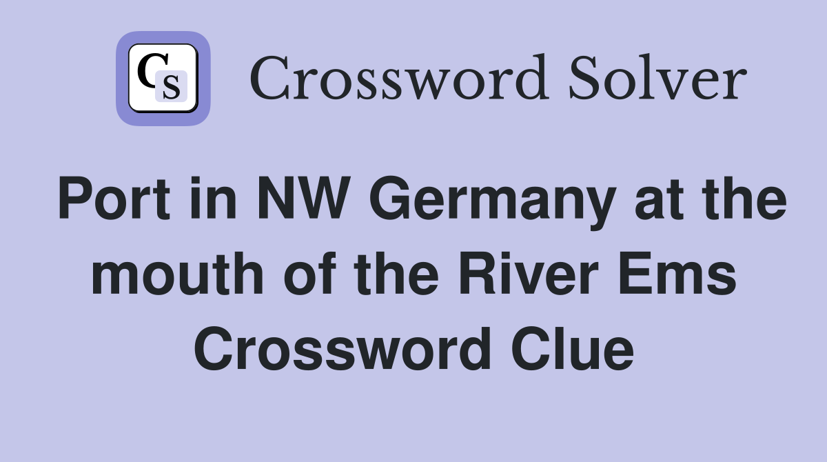 Port in NW Germany at the mouth of the River Ems Crossword Clue