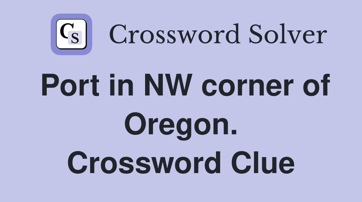 Port in NW corner of Oregon. Crossword Clue