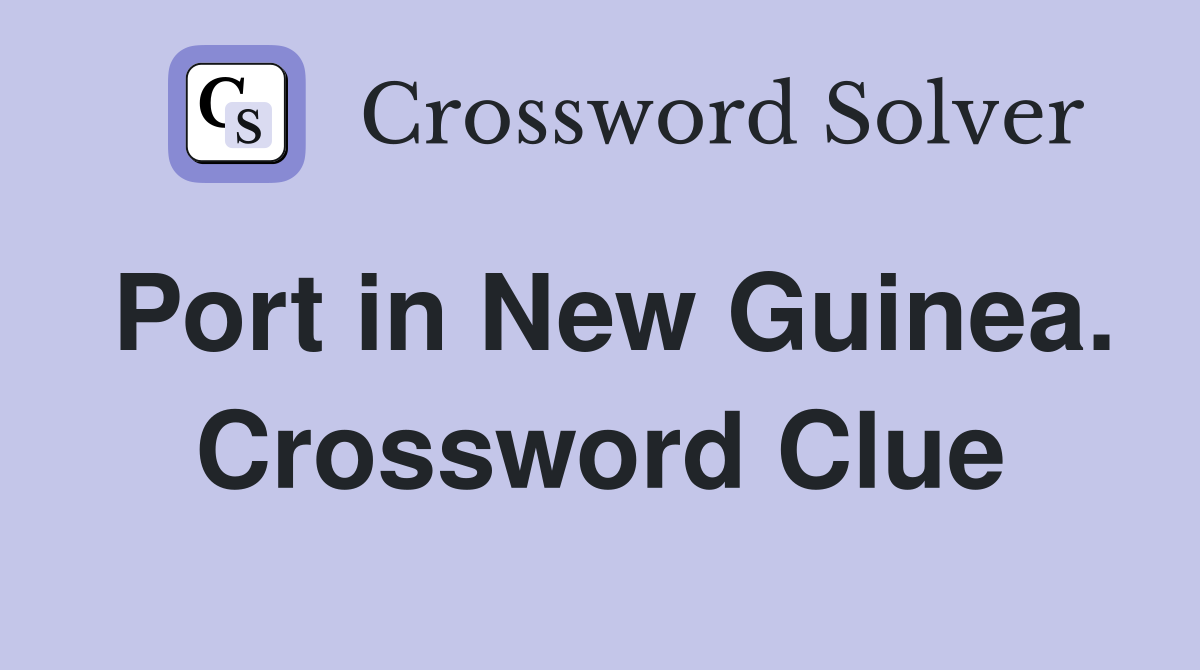 Port in New Guinea. Crossword Clue