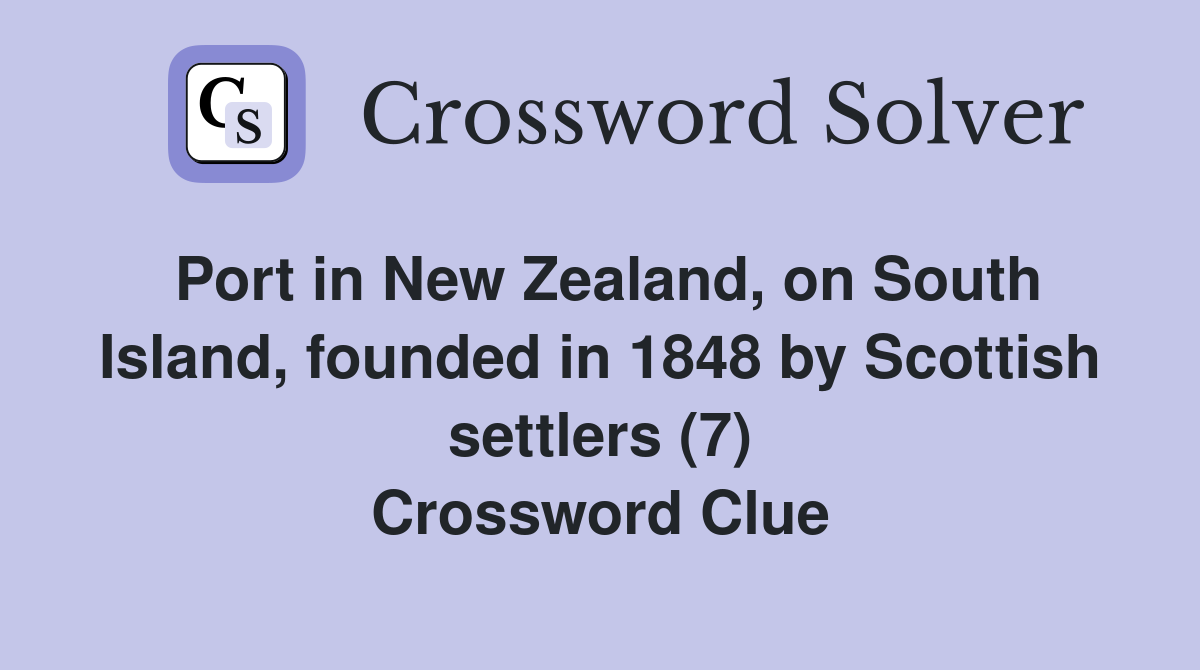 Port in New Zealand, on South Island, founded in 1848 by Scottish settlers (7) Crossword Clue