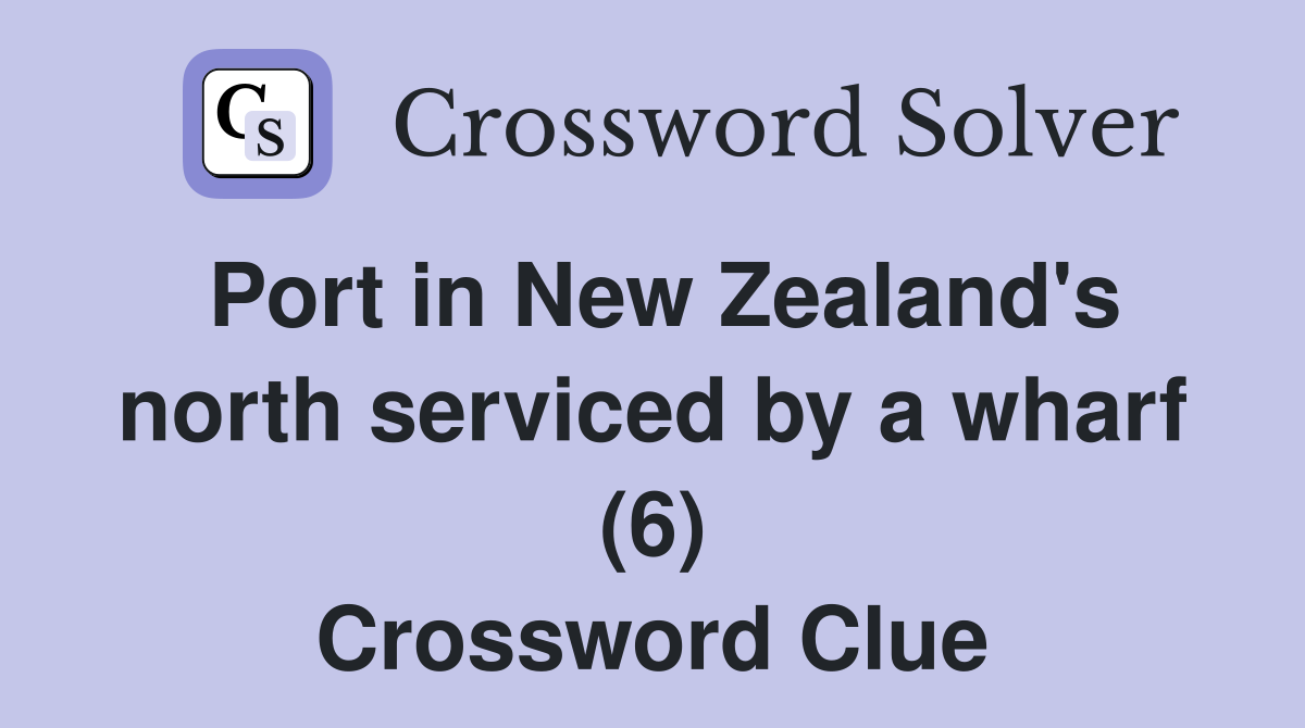 Port in New Zealand's north serviced by a wharf (6) Crossword Clue