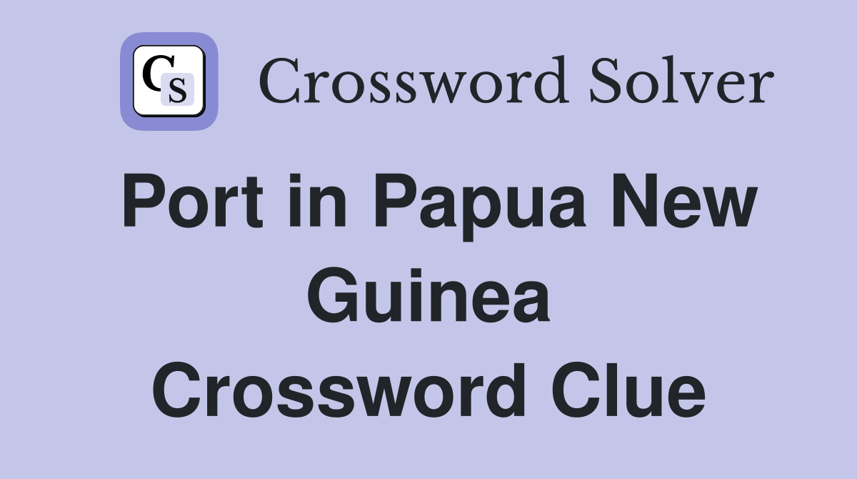 Port in Papua New Guinea Crossword Clue