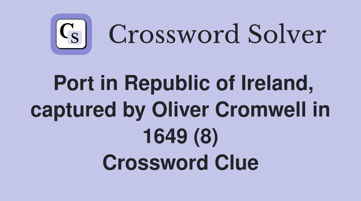 Port in Republic of Ireland, captured by Oliver Cromwell in 1649 (8) Crossword Clue