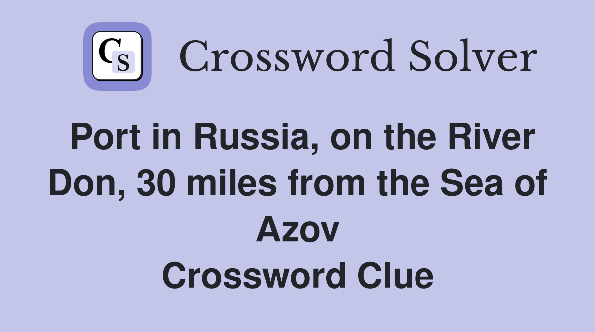 Port in Russia, on the River Don, 30 miles from the Sea of Azov Crossword Clue