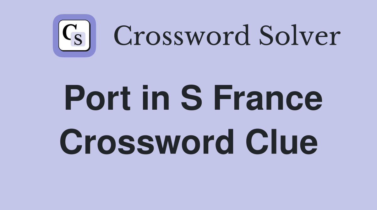Port in S France Crossword Clue