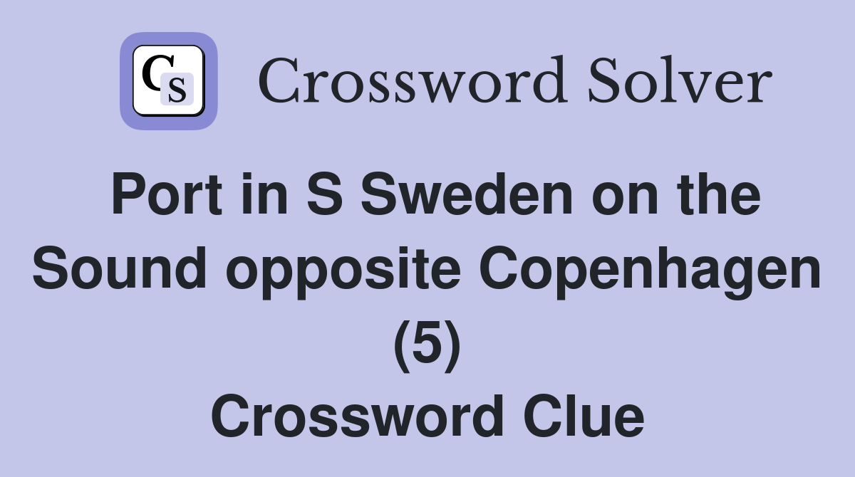 Port in S Sweden on the Sound opposite Copenhagen (5) Crossword Clue