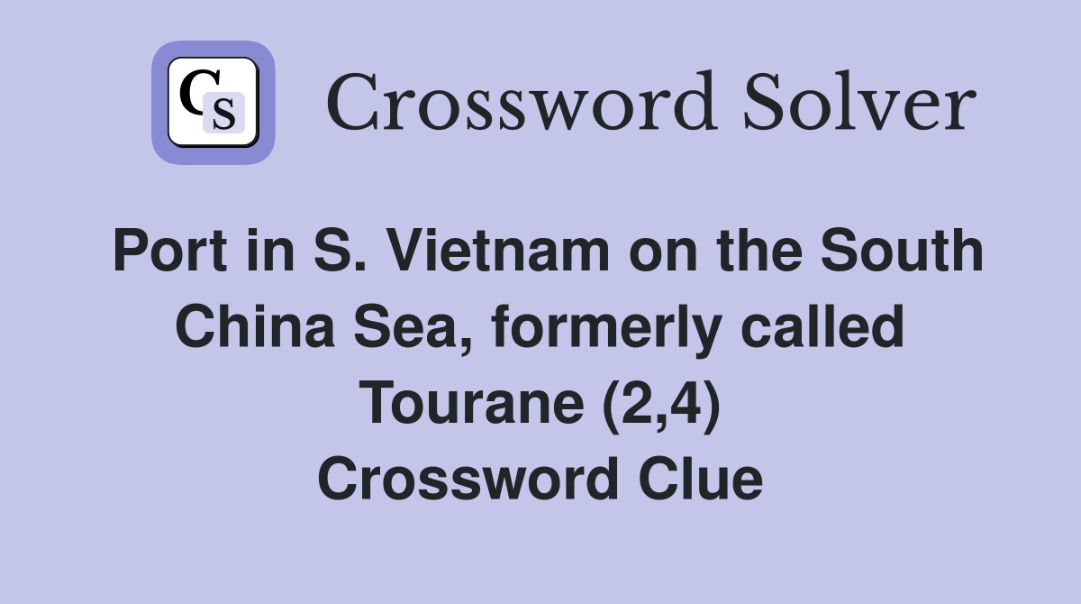 Port in S. Vietnam on the South China Sea, formerly called Tourane (2,4) Crossword Clue