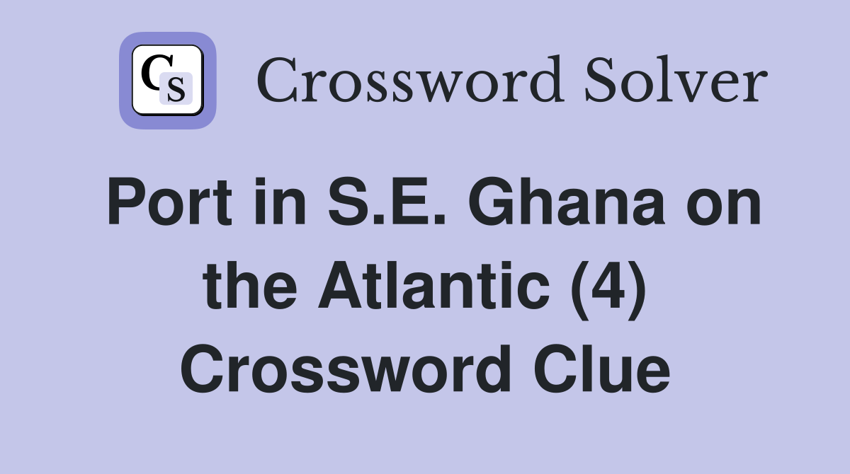 Port in S.E. Ghana on the Atlantic (4) Crossword Clue