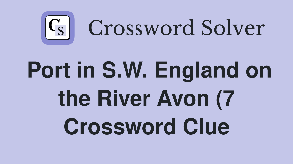 Port in S W England on the River Avon (7) Crossword Clue Answers Port in S W England on the River Avon (7) Crossword Clue Answers
