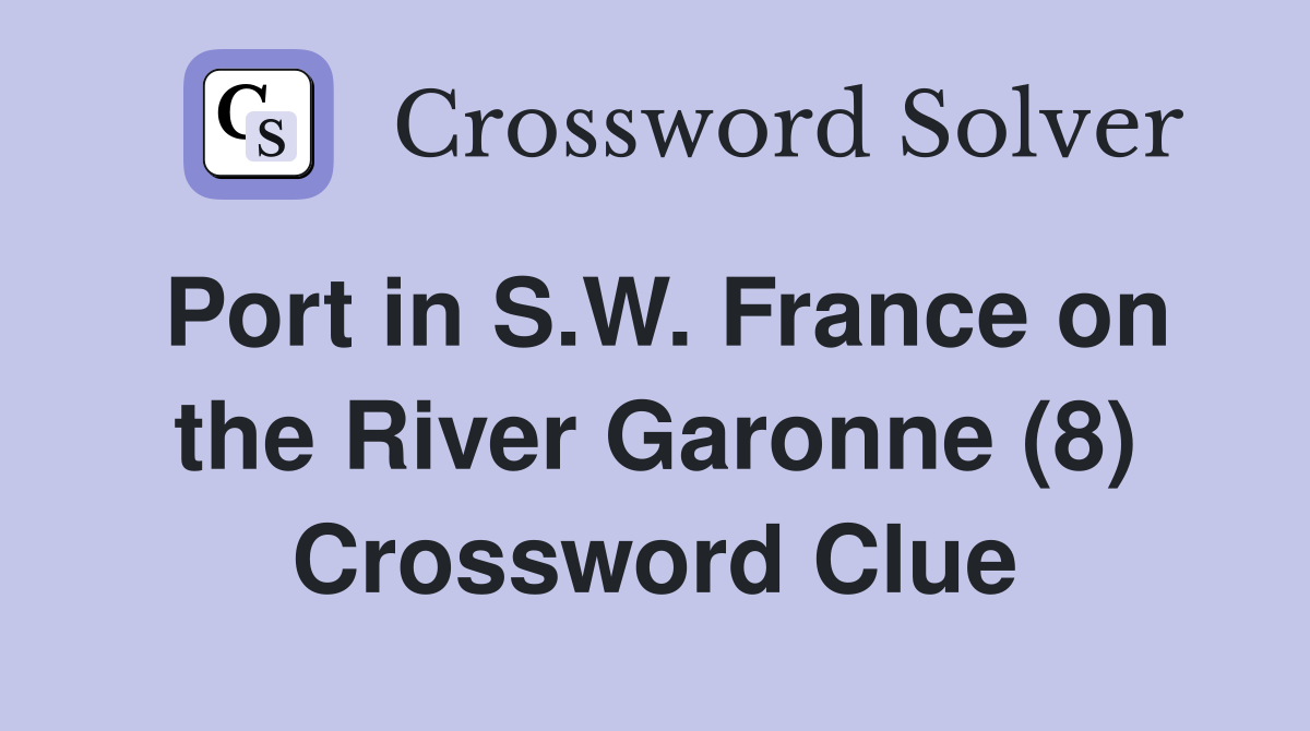 Port in S.W. France on the River Garonne (8) Crossword Clue