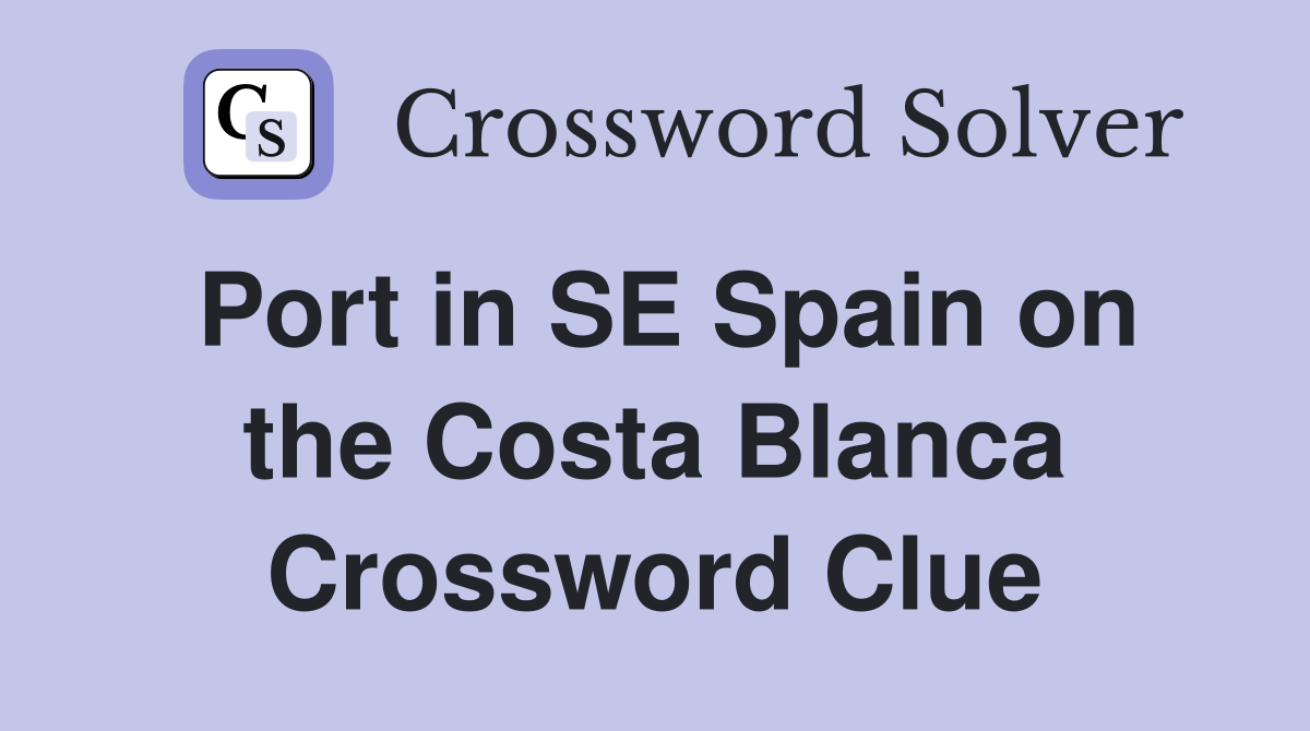 Port in SE Spain on the Costa Blanca Crossword Clue