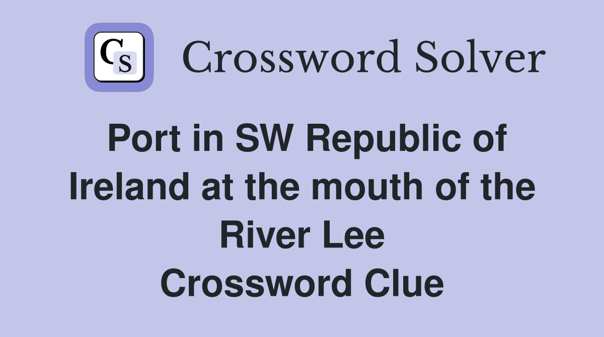 Port in SW Republic of Ireland at the mouth of the River Lee Crossword Clue