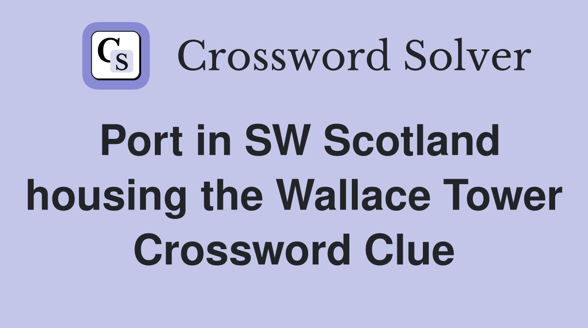 Port in SW Scotland housing the Wallace Tower Crossword Clue