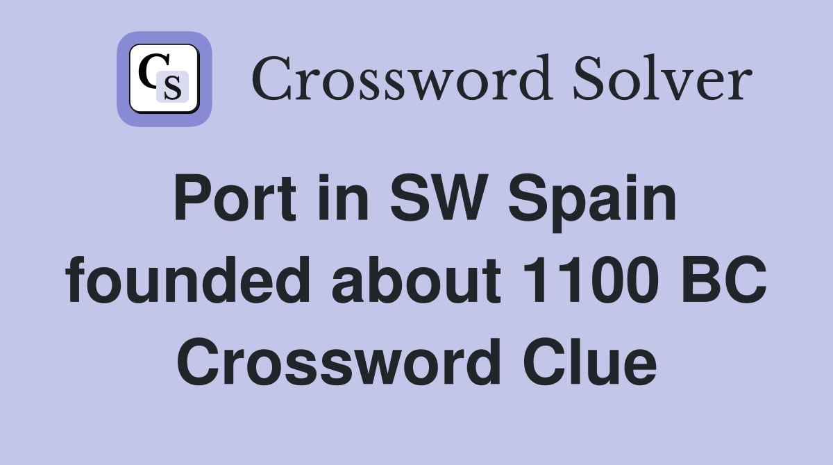 Port in SW Spain founded about 1100 BC Crossword Clue