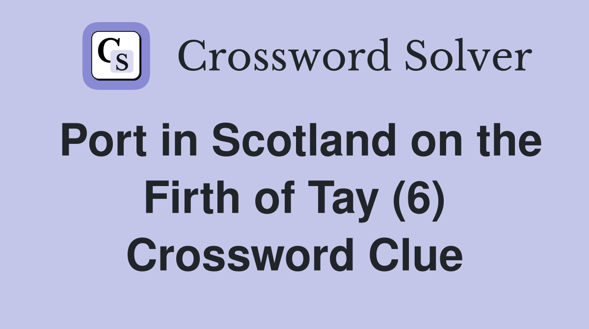 Port in Scotland on the Firth of Tay (6) Crossword Clue