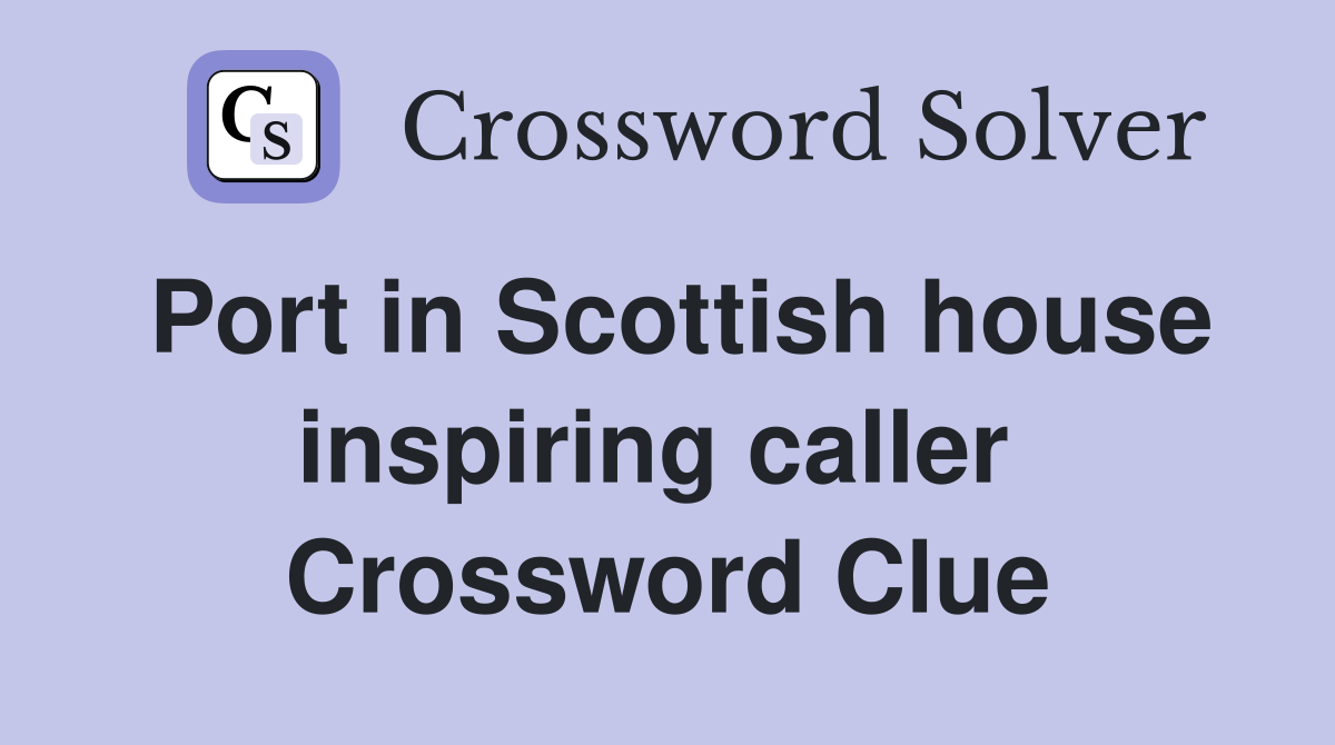 Port in Scottish house inspiring caller  Crossword Clue