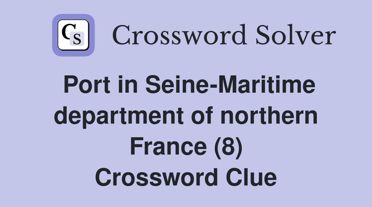 Port in Seine-Maritime department of northern France (8) Crossword Clue