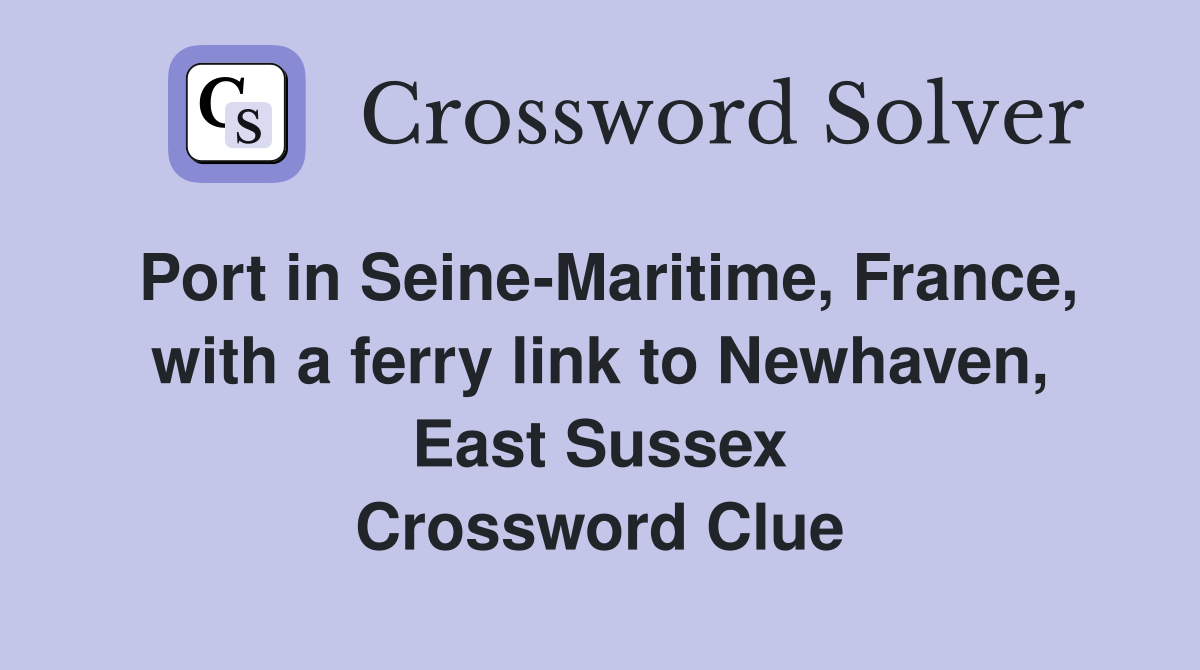 Port in Seine-Maritime, France, with a ferry link to Newhaven, East Sussex Crossword Clue