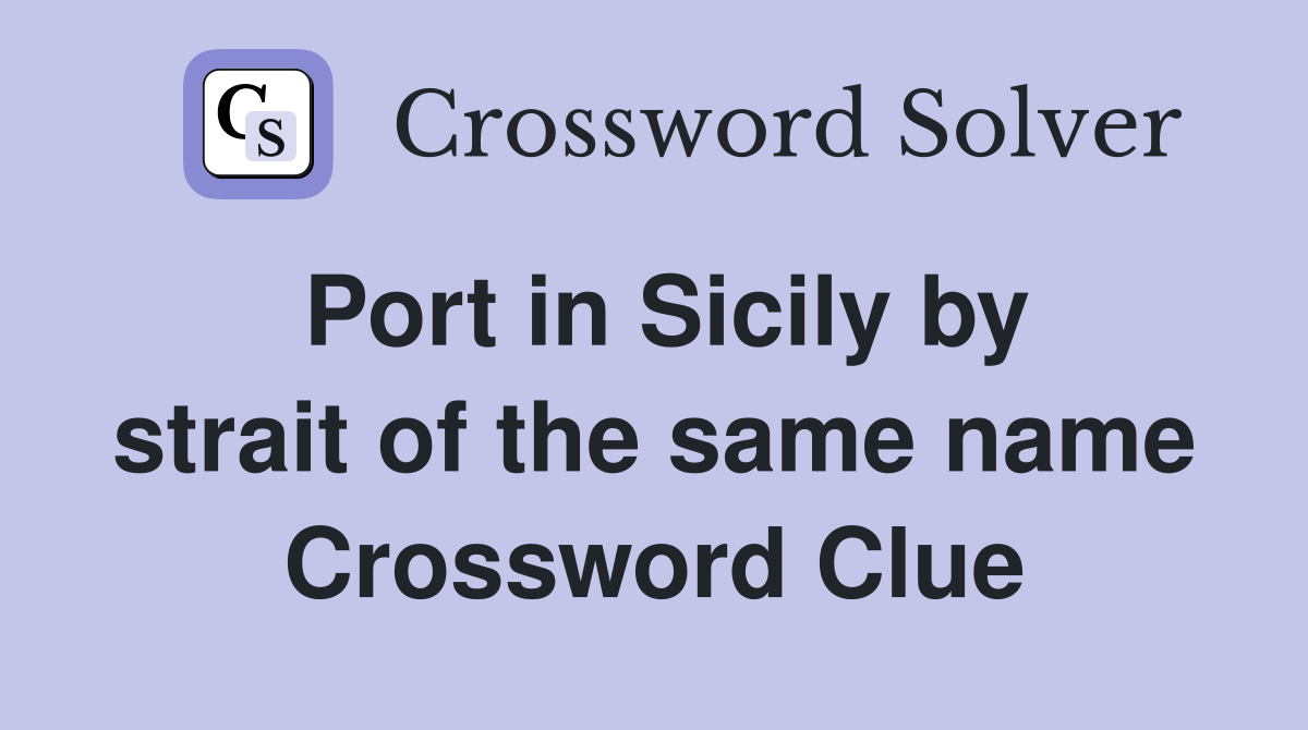 Port in Sicily by strait of the same name Crossword Clue