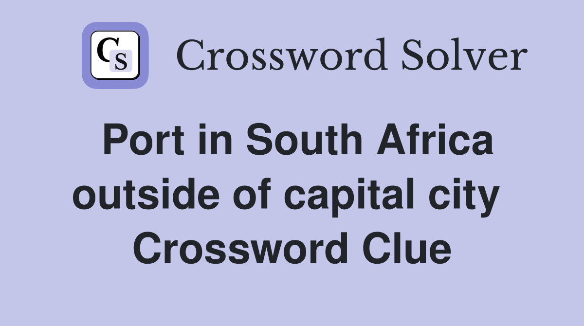 Port in South Africa outside of capital city  Crossword Clue