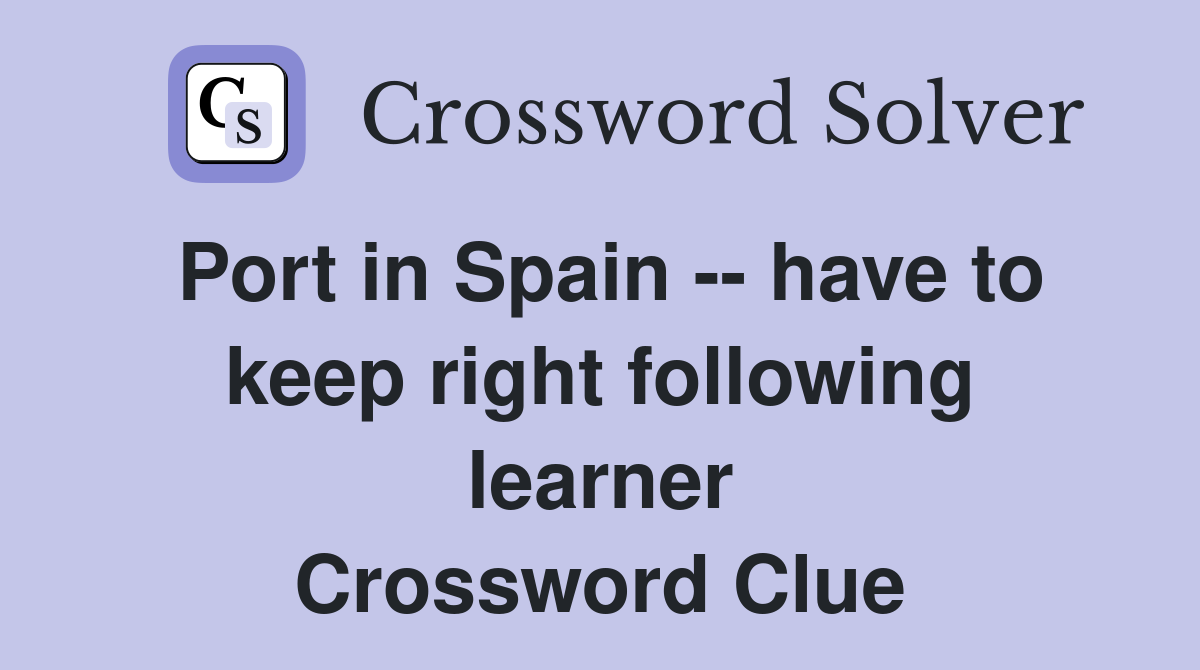 Port in Spain -- have to keep right following learner Crossword Clue
