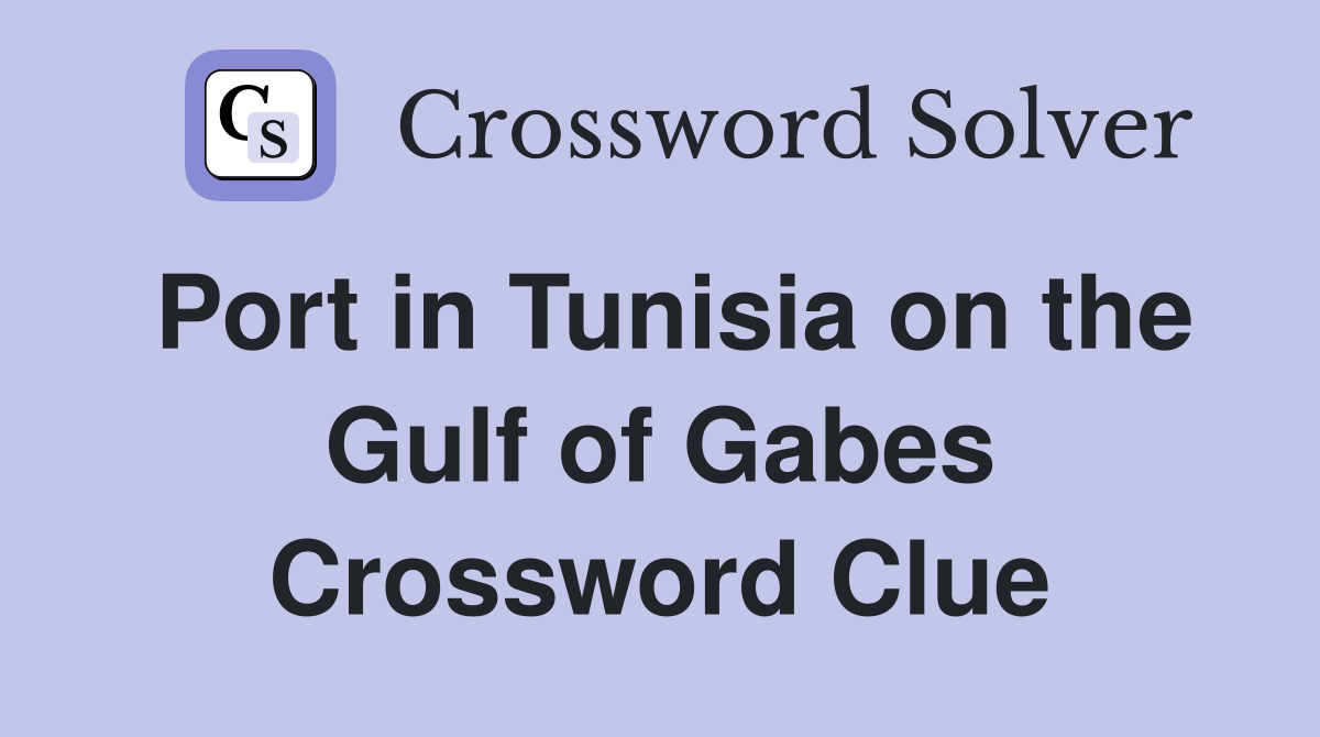 Port in Tunisia on the Gulf of Gabes Crossword Clue