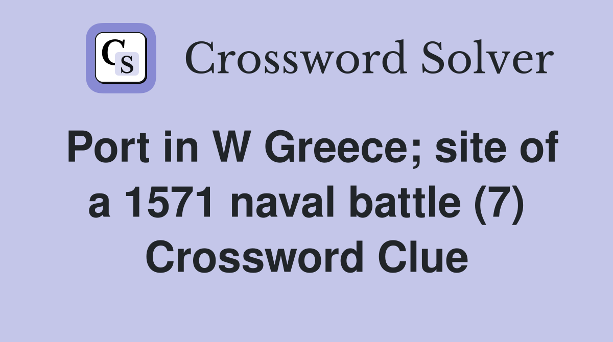 Port in W Greece; site of a 1571 naval battle (7) Crossword Clue