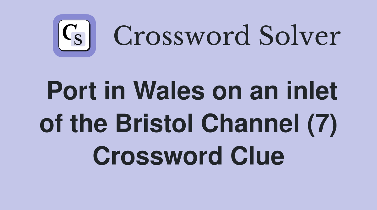 Port in Wales on an inlet of the Bristol Channel (7) Crossword Clue