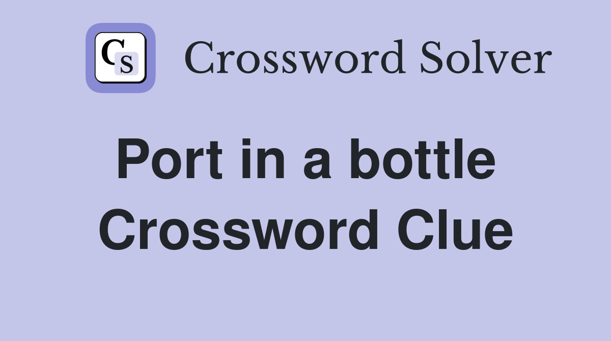Port in a bottle  Crossword Clue