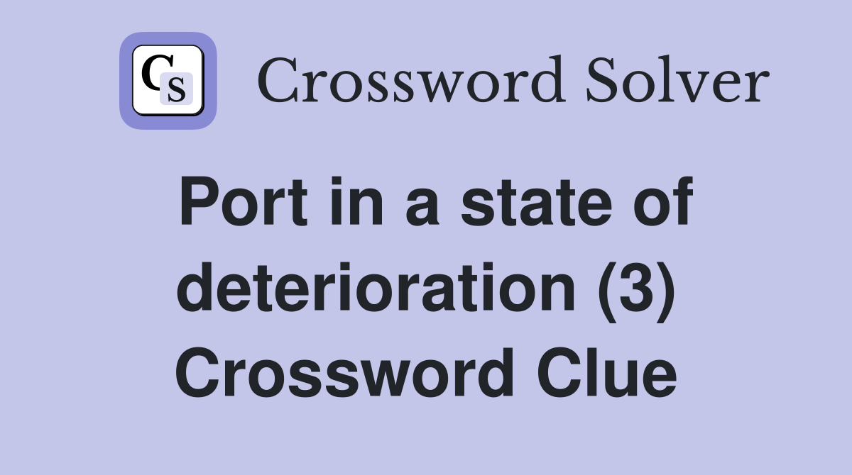 Port in a state of deterioration (3) Crossword Clue