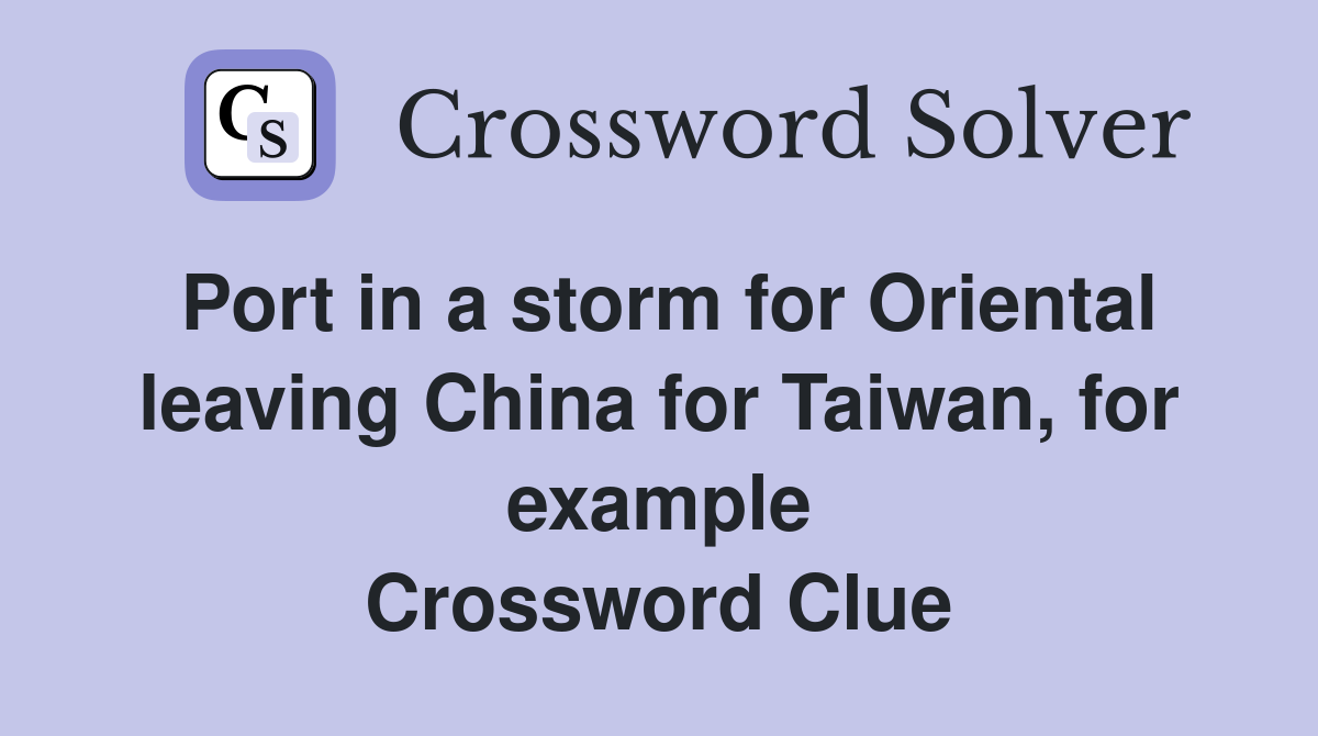 Port in a storm for Oriental leaving China for Taiwan, for example Crossword Clue