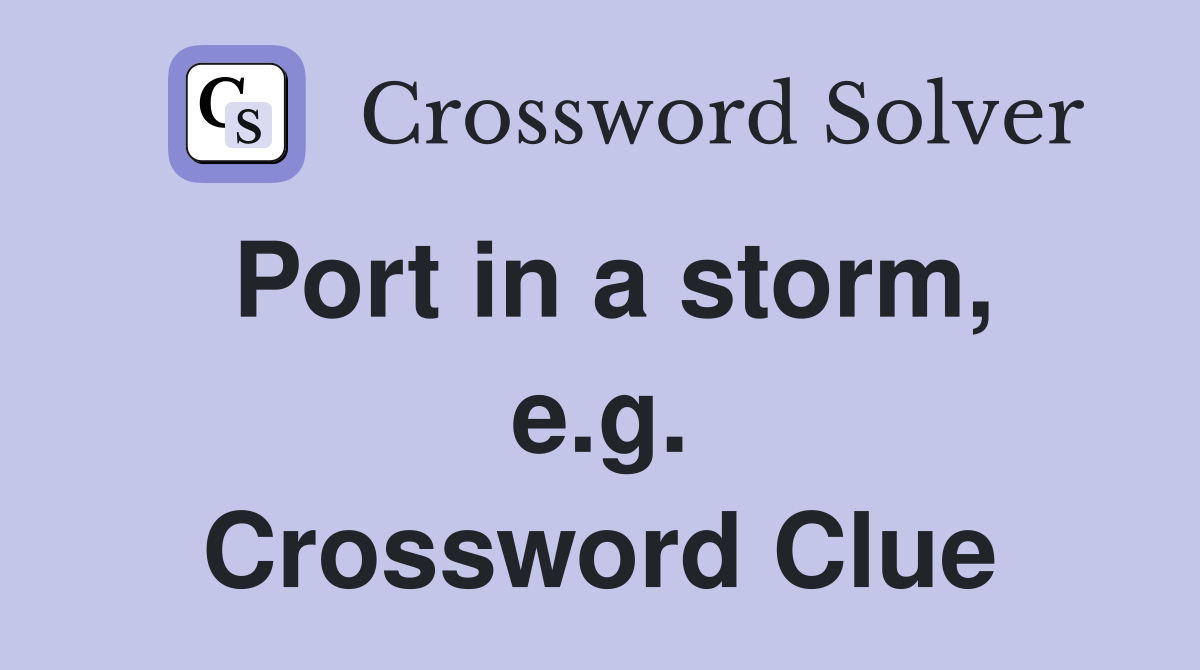 Port in a storm, e.g. Crossword Clue