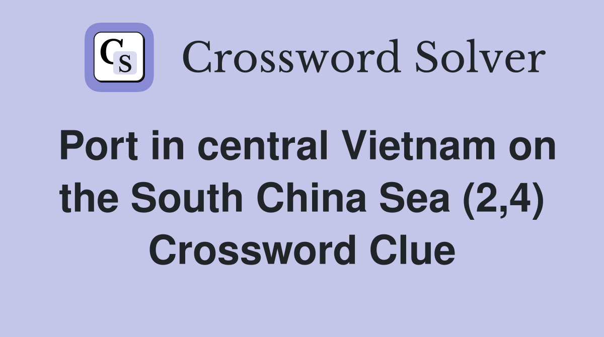 Port in central Vietnam on the South China Sea (2,4) Crossword Clue