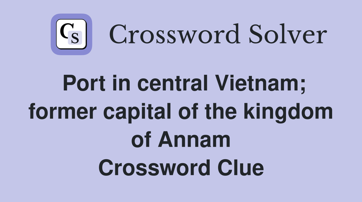 Port in central Vietnam; former capital of the kingdom of Annam Crossword Clue