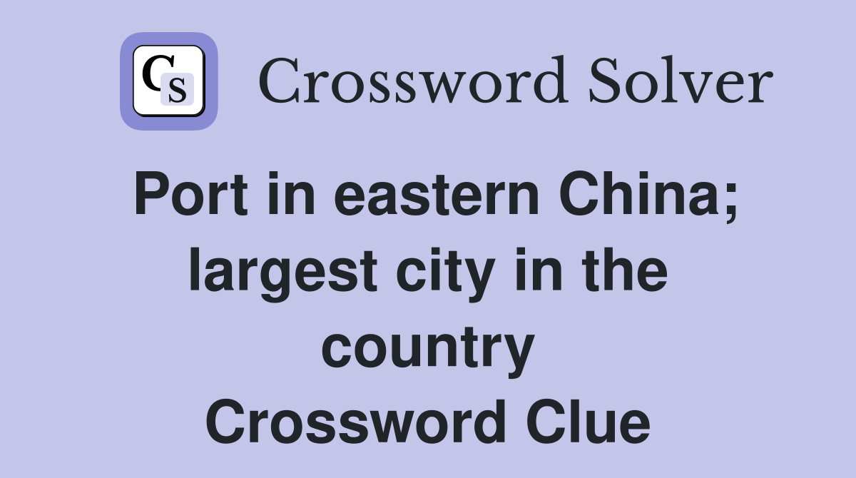Port in eastern China; largest city in the country Crossword Clue