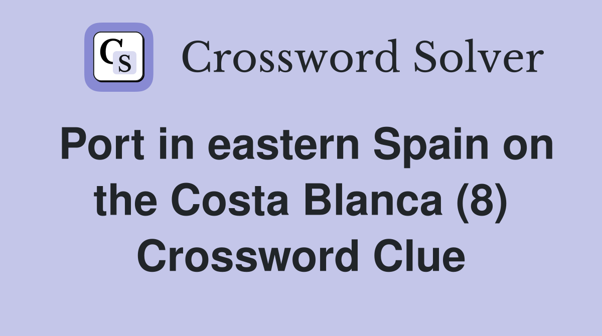 Port in eastern Spain on the Costa Blanca (8) Crossword Clue