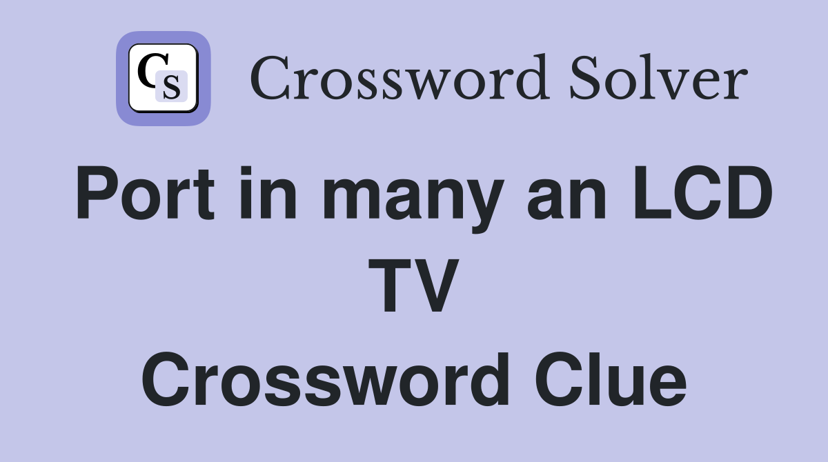 Port in many an LCD TV Crossword Clue