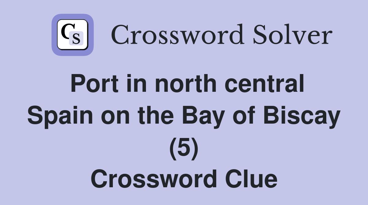 Port in north central Spain on the Bay of Biscay (5) Crossword Clue